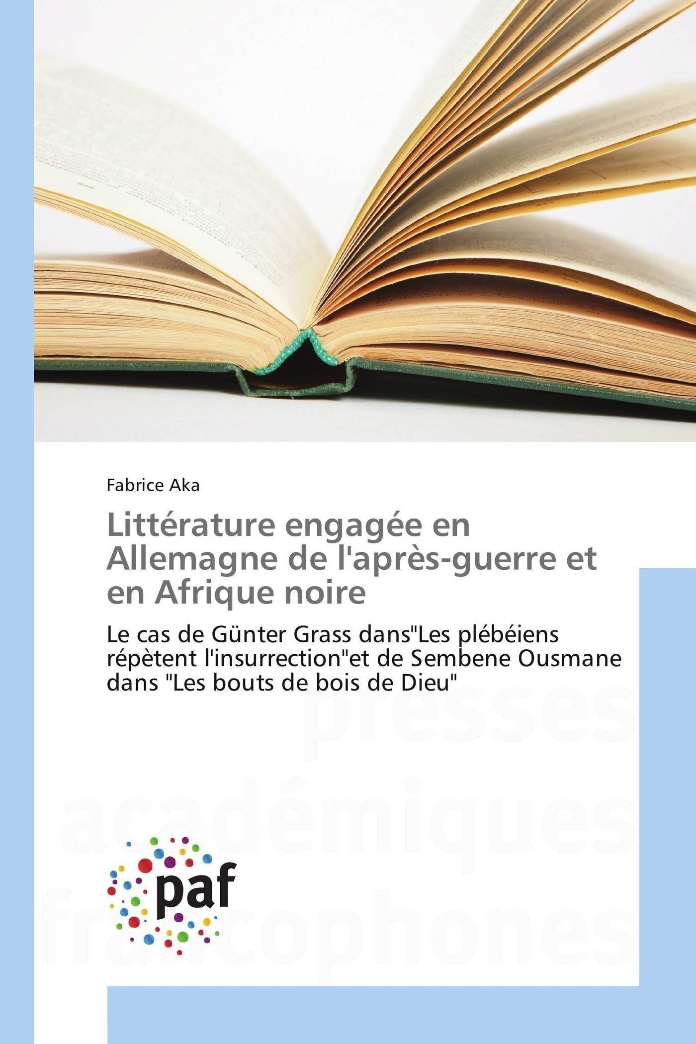 Littérature engagée en Allemagne de l'après-guerre et en Afrique noire: Le cas de Günter Grass dans"Les plébéiens répètent l'insurrection"et de Sembene Ousmane dans "Les bouts de bois de Dieu" book