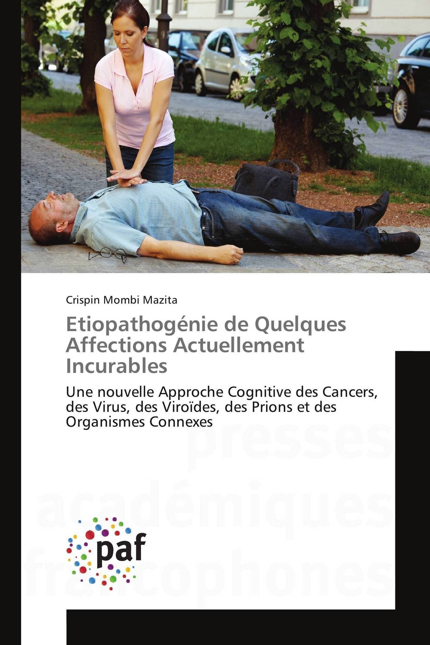 Etiopathogénie de Quelques Affections Actuellement Incurables: Une nouvelle Approche Cognitive des Cancers, des Virus, des Viroïdes, des Prions et des Organismes Connexes book