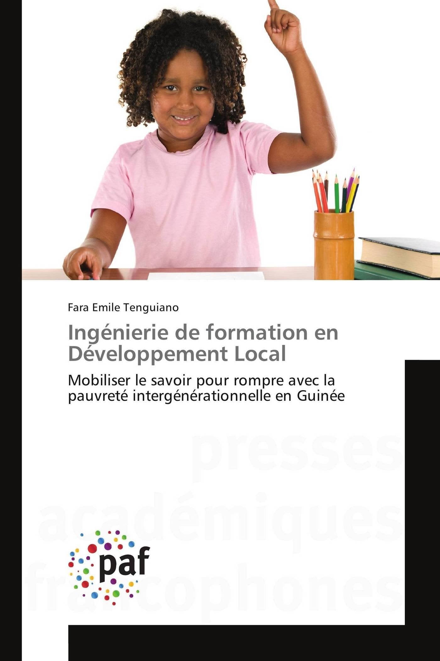 Ingénierie de formation en Développement Local: Mobiliser le savoir pour rompre avec la pauvreté intergénérationnelle en Guinée book