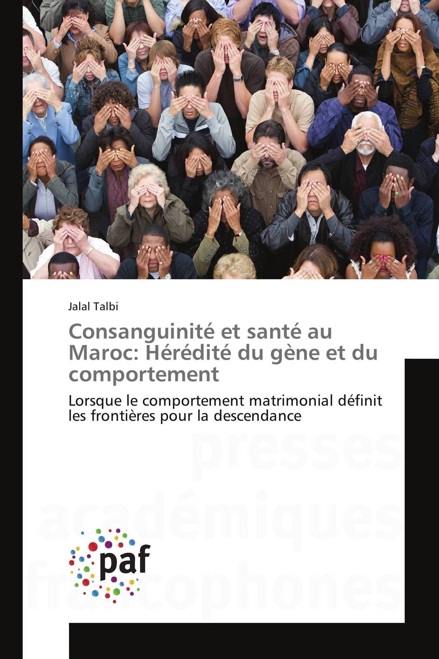 Consanguinité et santé au Maroc: Hérédité du gène et du comportement: Lorsque le comportement matrimonial définit les frontières pour la descendance book