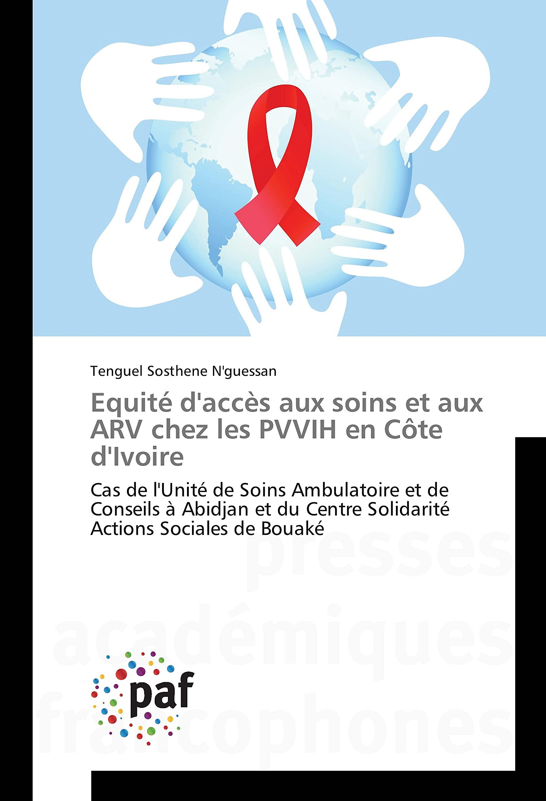 Equité d'accès aux soins et aux ARV chez les PVVIH en Côte d'Ivoire: Cas de l'Unité de Soins Ambulatoire et de Conseils à Abidjan et du Centre Solidarité Actions Sociales de Bouaké book