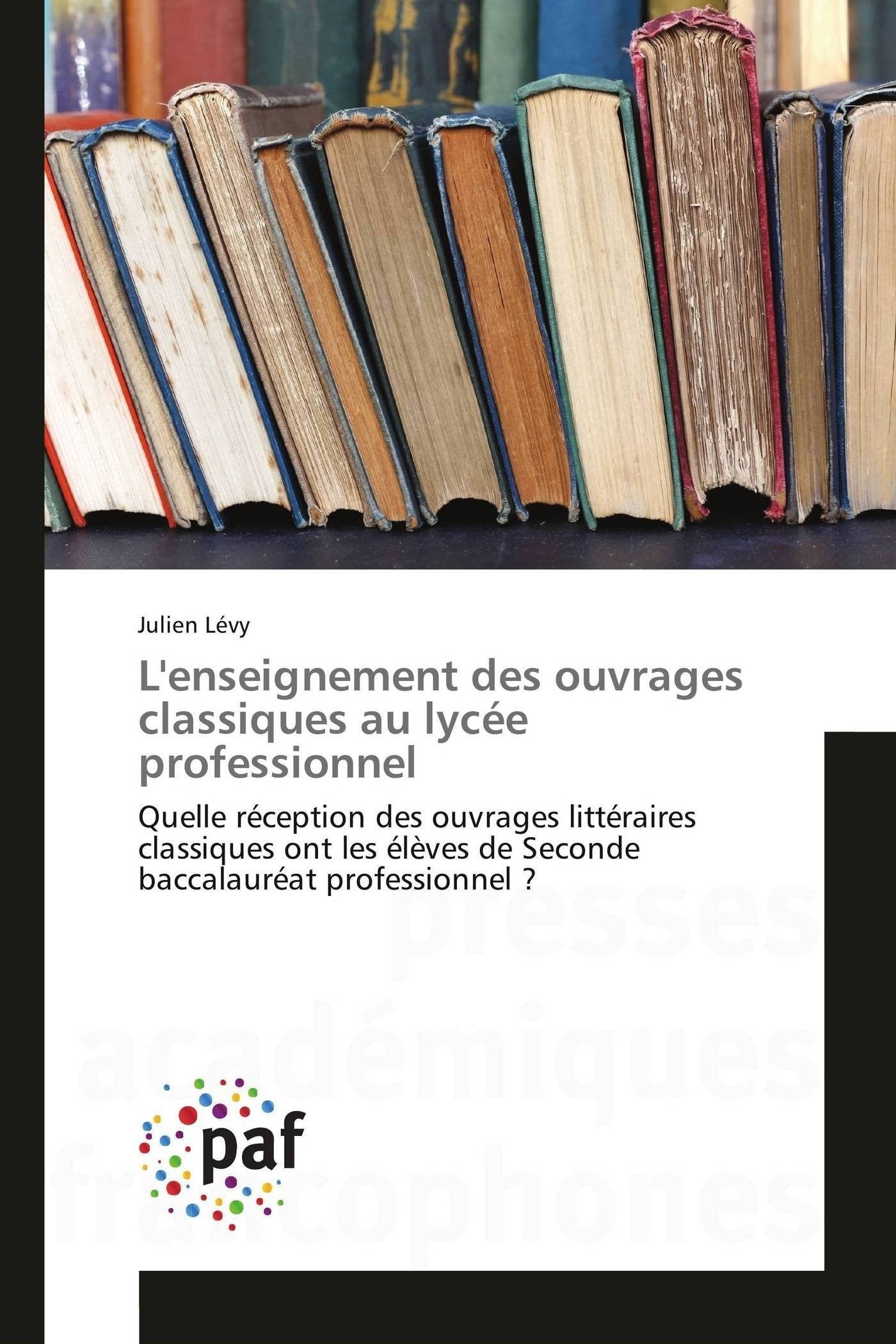 L'enseignement des ouvrages classiques au lycée professionnel: Quelle réception des ouvrages littéraires classiques ont les élèves de Seconde baccalauréat professionnel ? book