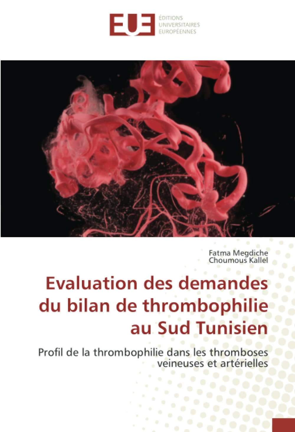 Evaluation des demandes du bilan de thrombophilie au Sud Tunisien: Profil de la thrombophilie dans les thromboses veineuses et artérielles book