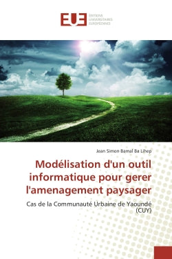 Modélisation d'un outil informatique pour gerer l'amenagement paysager : Cas de la Communauté Urbaine de Yaoundé (CUY) book