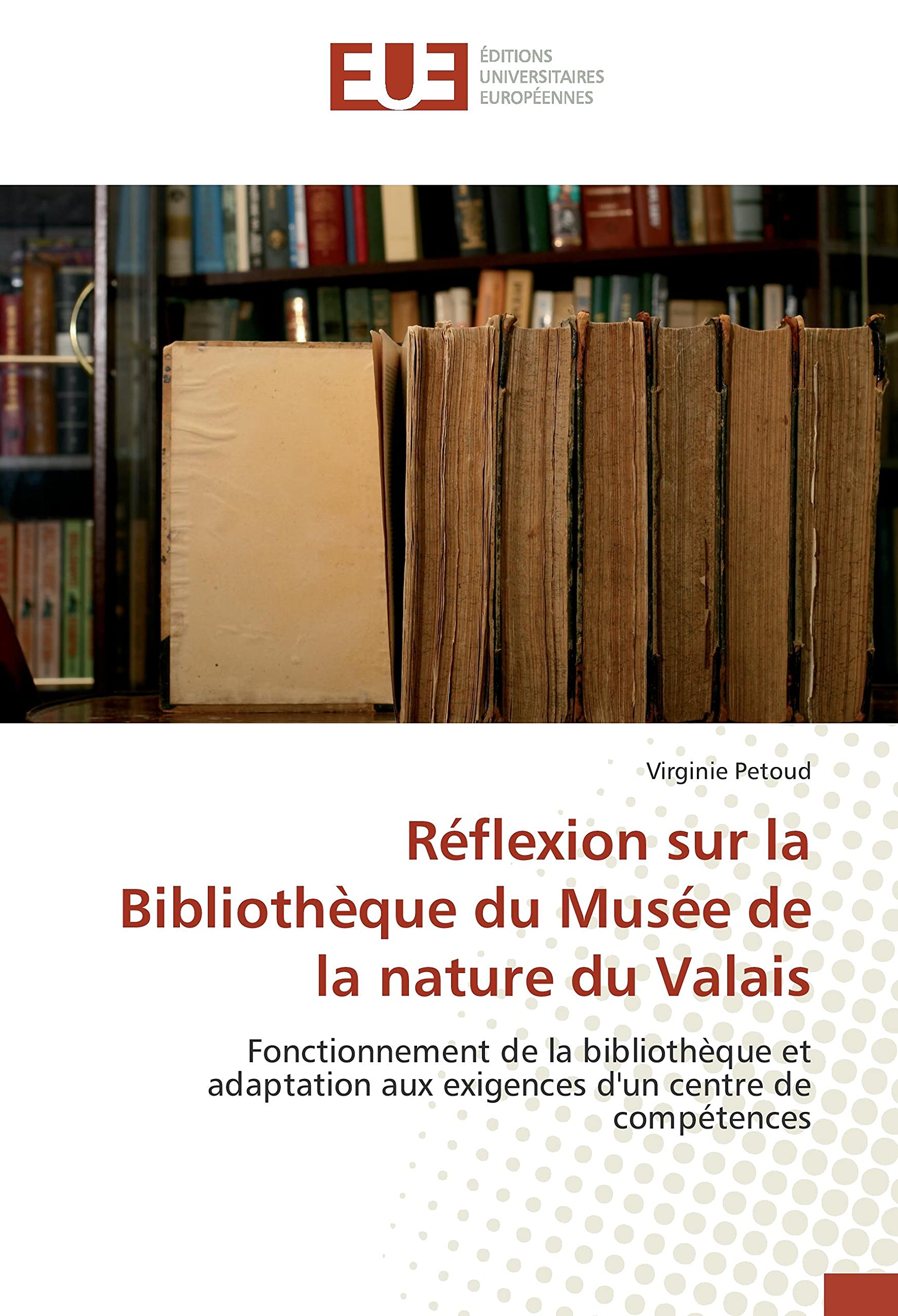 Réflexion sur la Bibliothèque du Musée de la nature du Valais: Fonctionnement de la bibliothèque et adaptation aux exigences d'un centre de compétences book