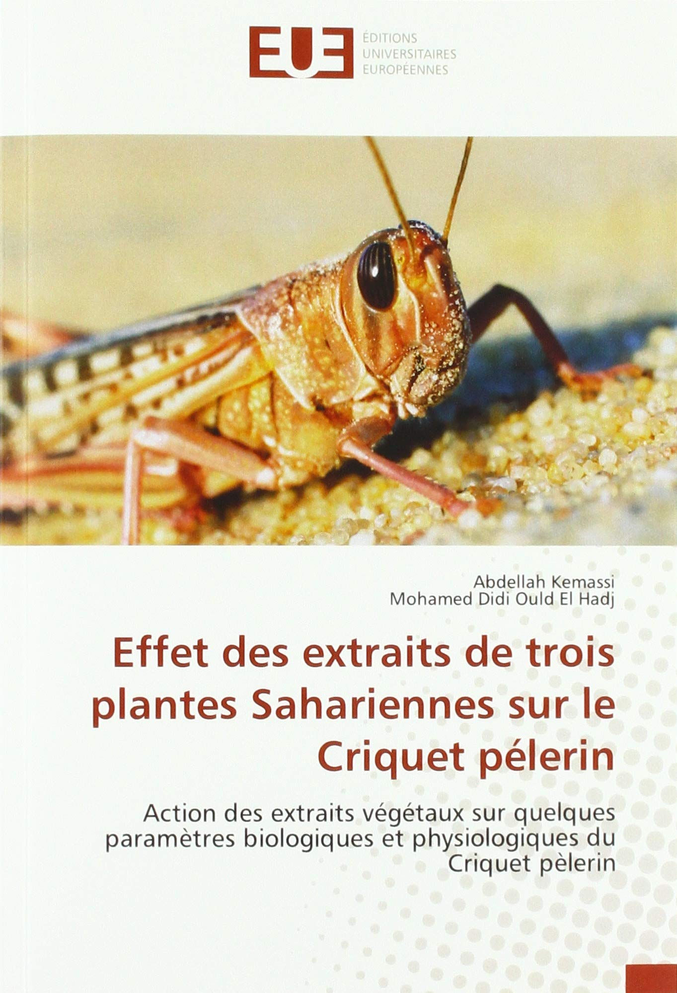 Effet des extraits de trois plantes Sahariennes sur le Criquet pélerin: Action des extraits végétaux sur quelques paramètres biologiques et physiologiques du Criquet pèlerin Essays & Short Stories