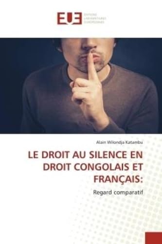LE DROIT AU SILENCE EN DROIT CONGOLAIS ET FRANÇAIS:: Regard comparatif book
