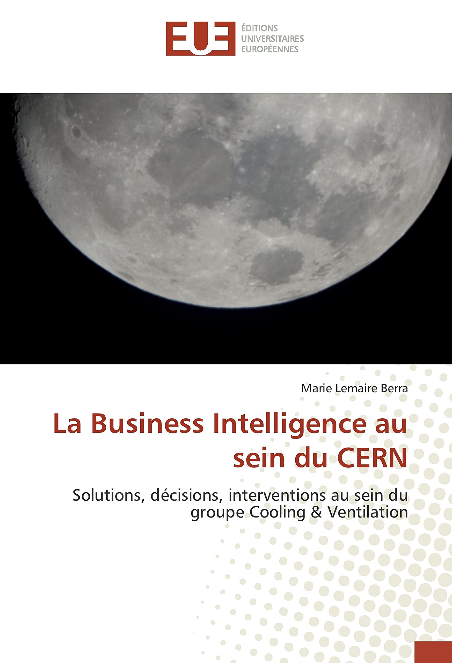 La Business Intelligence au sein du CERN: Solutions, décisions, interventions au sein du groupe Cooling & Ventilation book