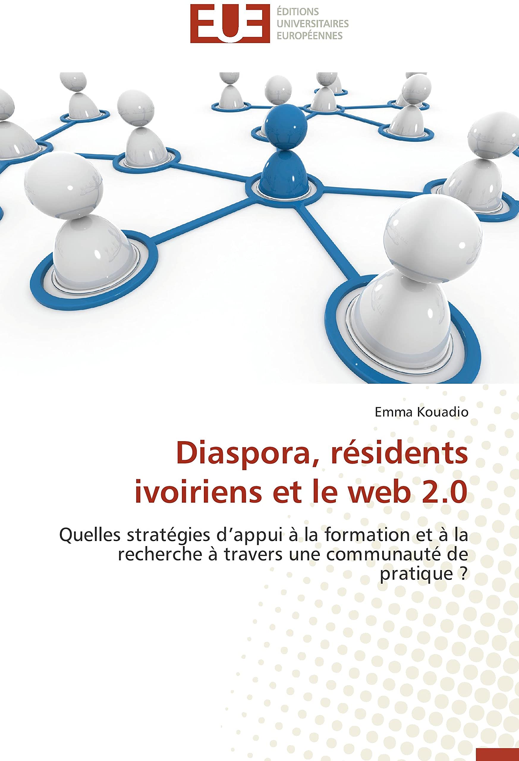 Diaspora, résidents ivoiriens et le web 2.0: Quelles stratégies d’appui à la formation et à la recherche à travers une communauté de pratique ? book