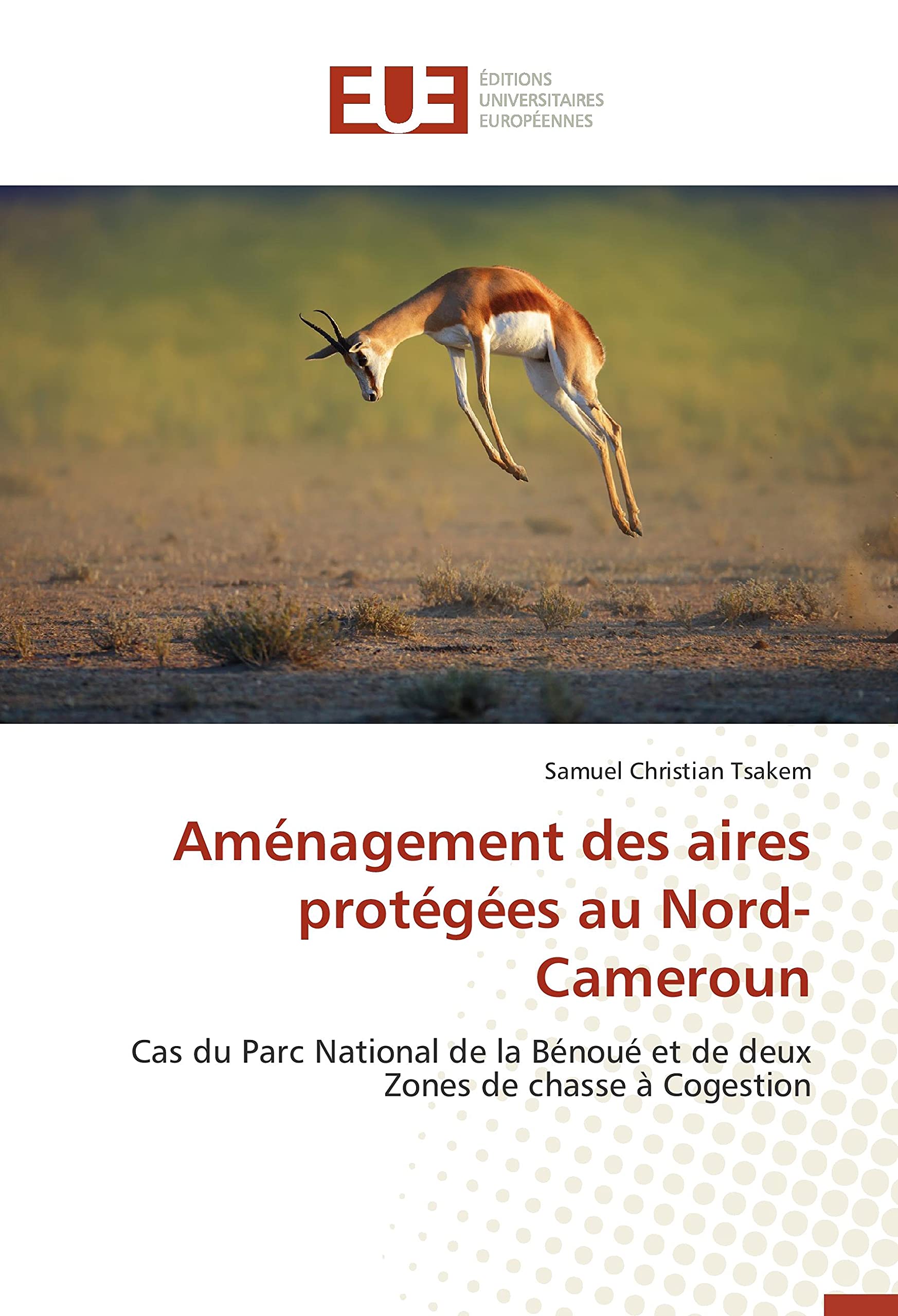 Aménagement des aires protégées au Nord-Cameroun: Cas du Parc National de la Bénoué et de deux Zones de chasse à Cogestion book