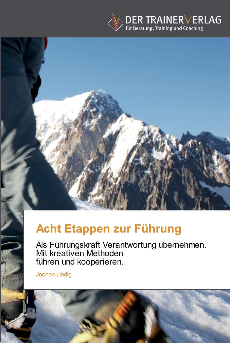 Acht Etappen zur Führung: Als Führungskraft Verantwortung übernehmen. Mit kreativen Methoden führen und kooperieren. Business, Finance & Career