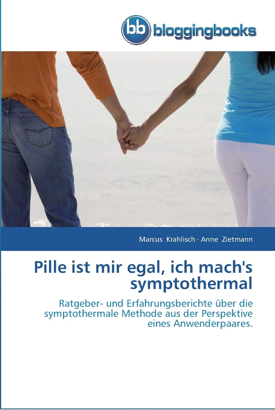 Pille ist mir egal, ich mach's symptothermal: Ratgeber- und Erfahrungsberichte über die symptothermale Methode aus der Perspektive eines Anwenderpaares. Medicine