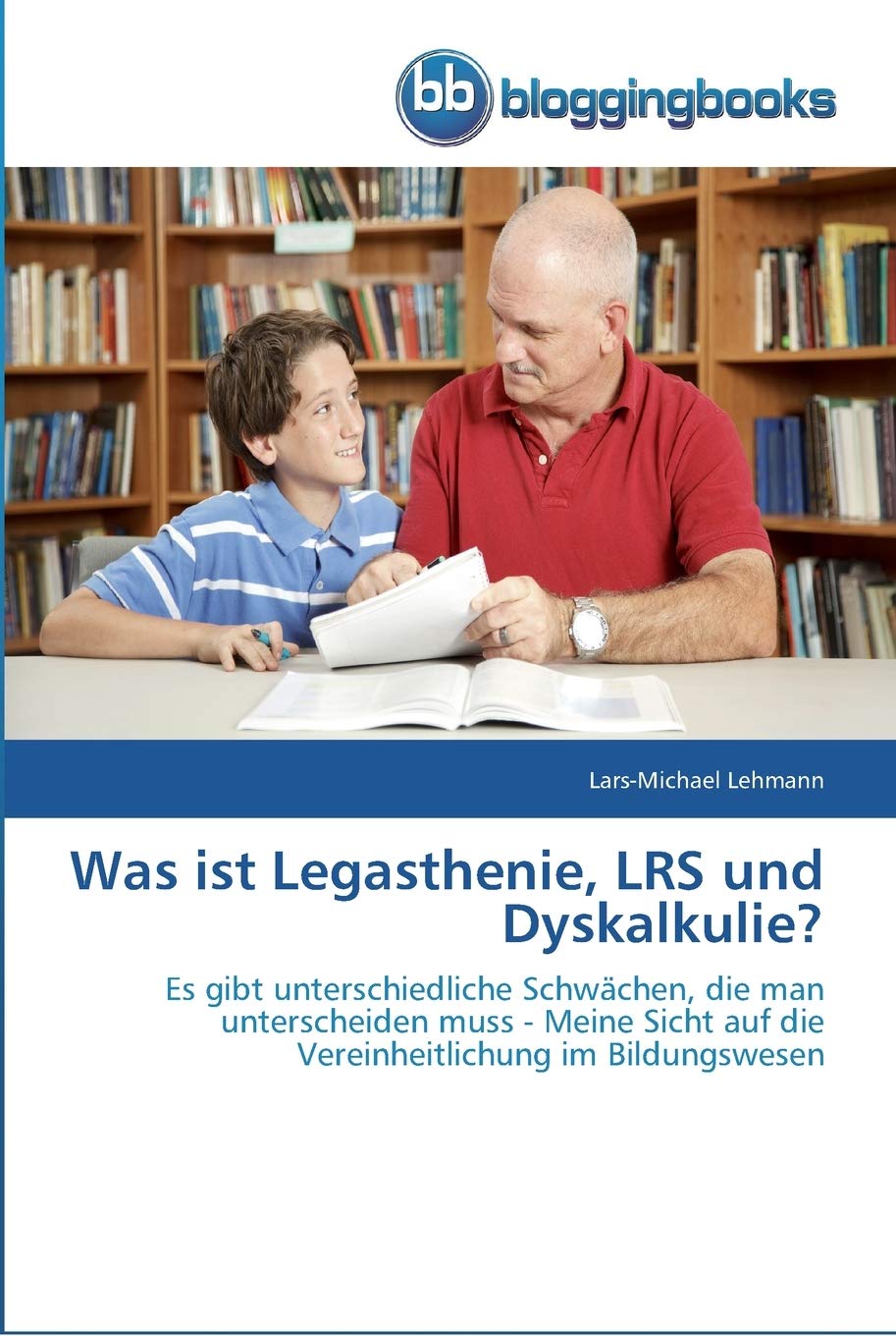 Was ist Legasthenie, LRS und Dyskalkulie?: Es gibt unterschiedliche Schwächen, die man unterscheiden muss - Meine Sicht auf die Vereinheitlichung im Bildungswesen Reference Books