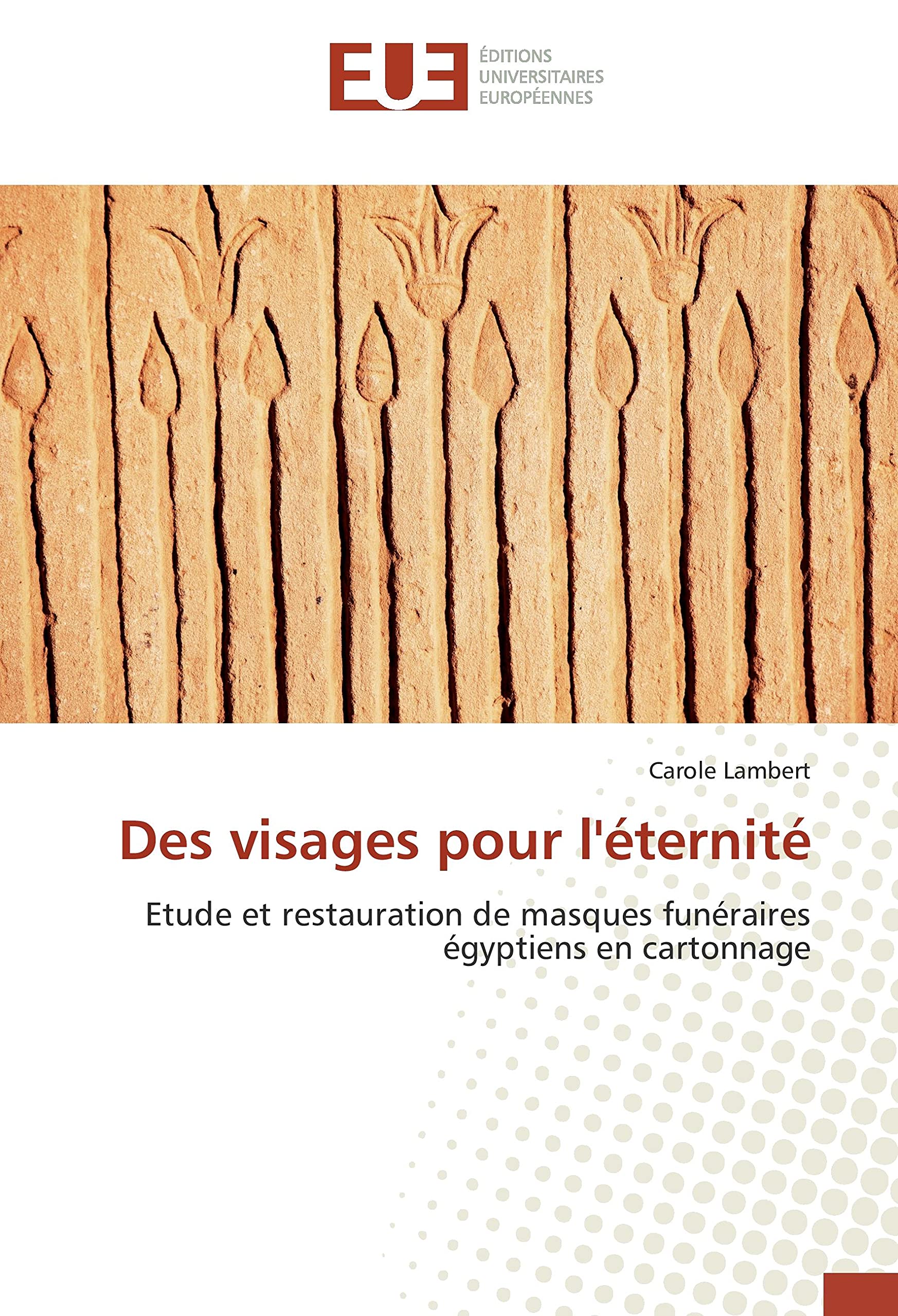 Des visages pour l'eternite: Etude et restauration de masques funeraires egyptiens en cartonnage book