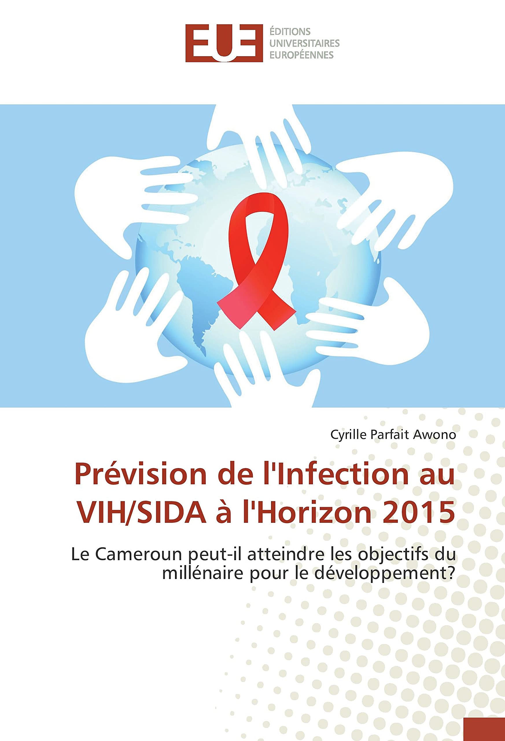 Prévision de l'Infection au VIH/SIDA à l'Horizon 2015: Le Cameroun peut-il atteindre les objectifs du millénaire pour le développement? book