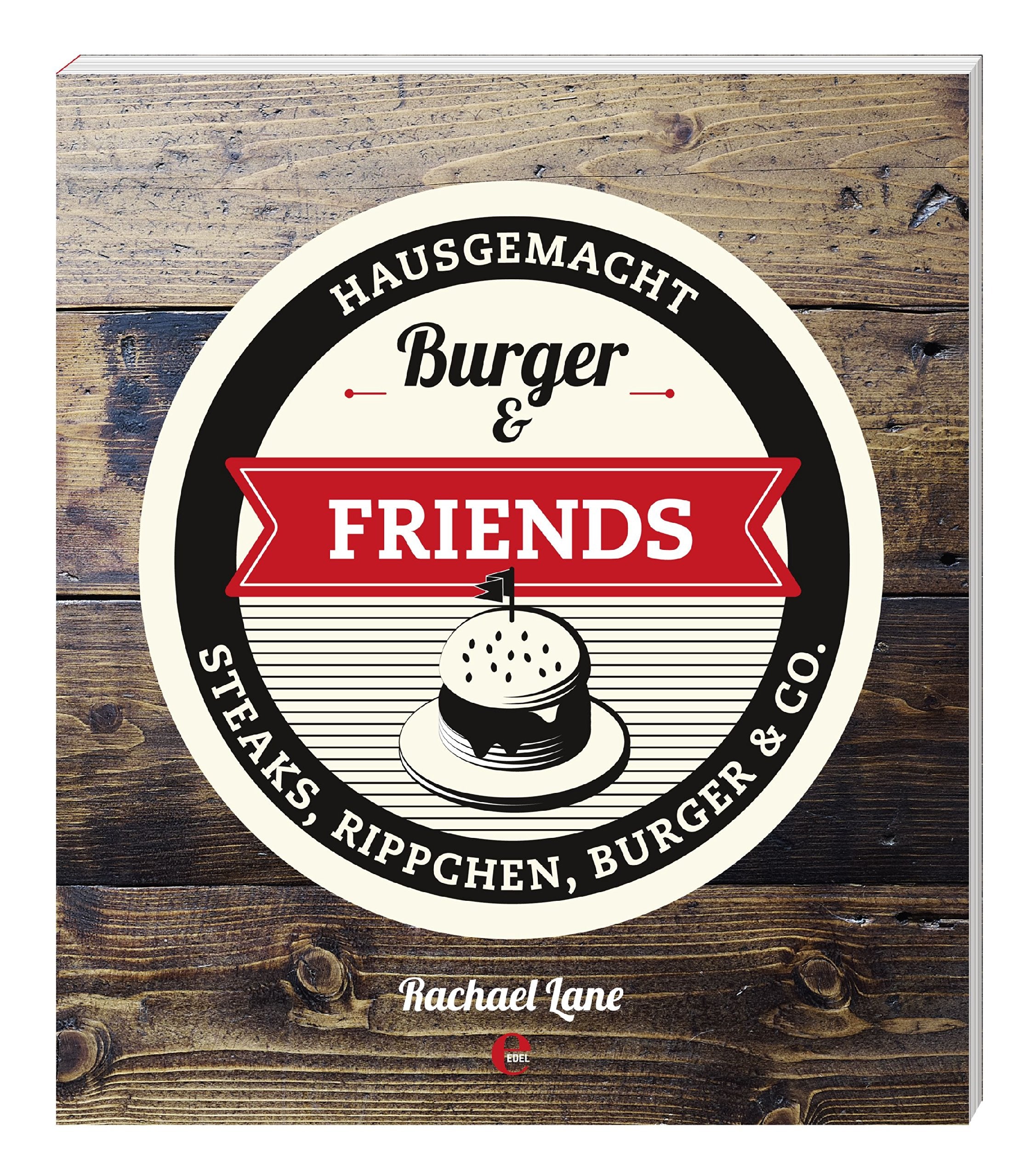 Burger & Friends: Hausgemacht - Steaks, Rippchen, Burger & Co. Leisure, Home & Garden