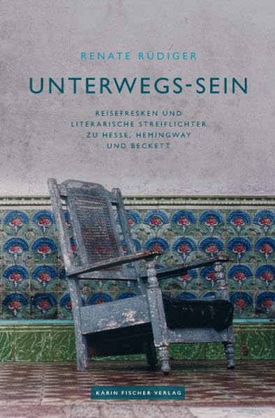 UNTERWEGS - SEIN. Reisefresken und literarische Streiflichter zu Hesse, Hemingway und Beckett Contemporary literature