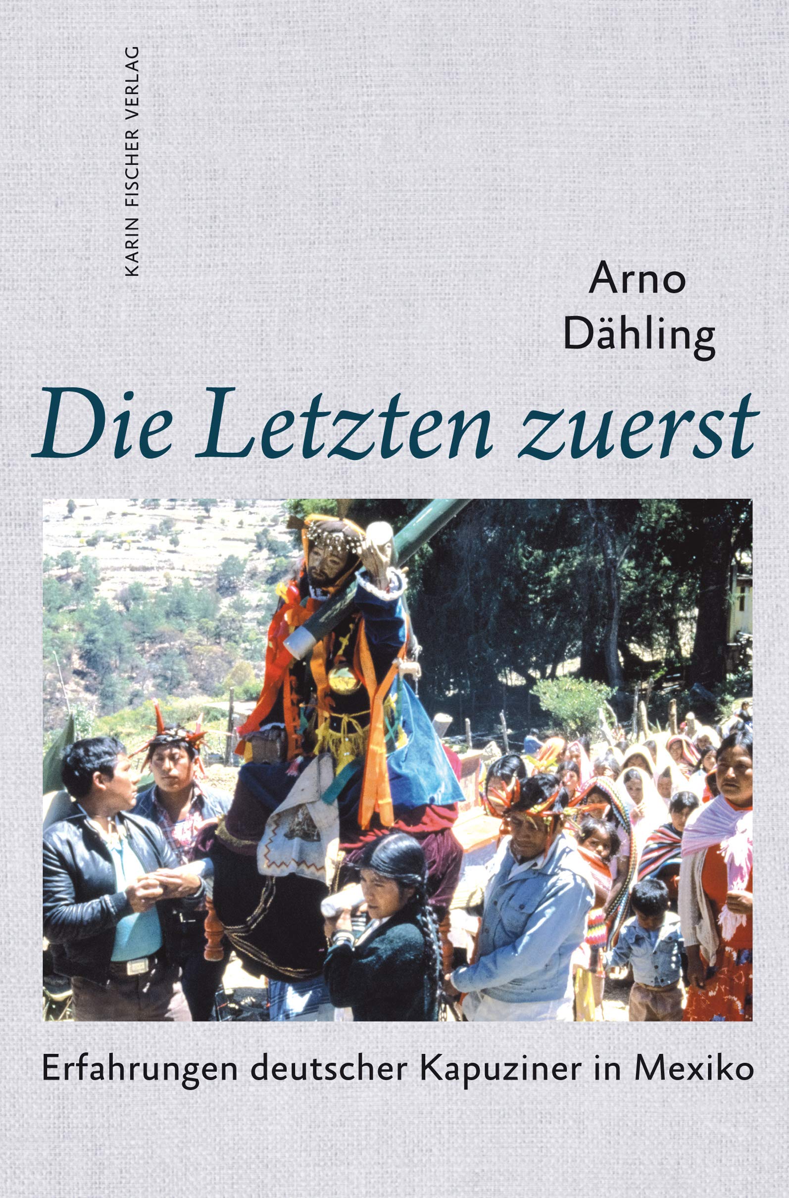 Die Letzten zuerst: Erfahrungen in Mexiko: Erfahrungen deutscher Kapuziner in Mexiko Contemporary literature