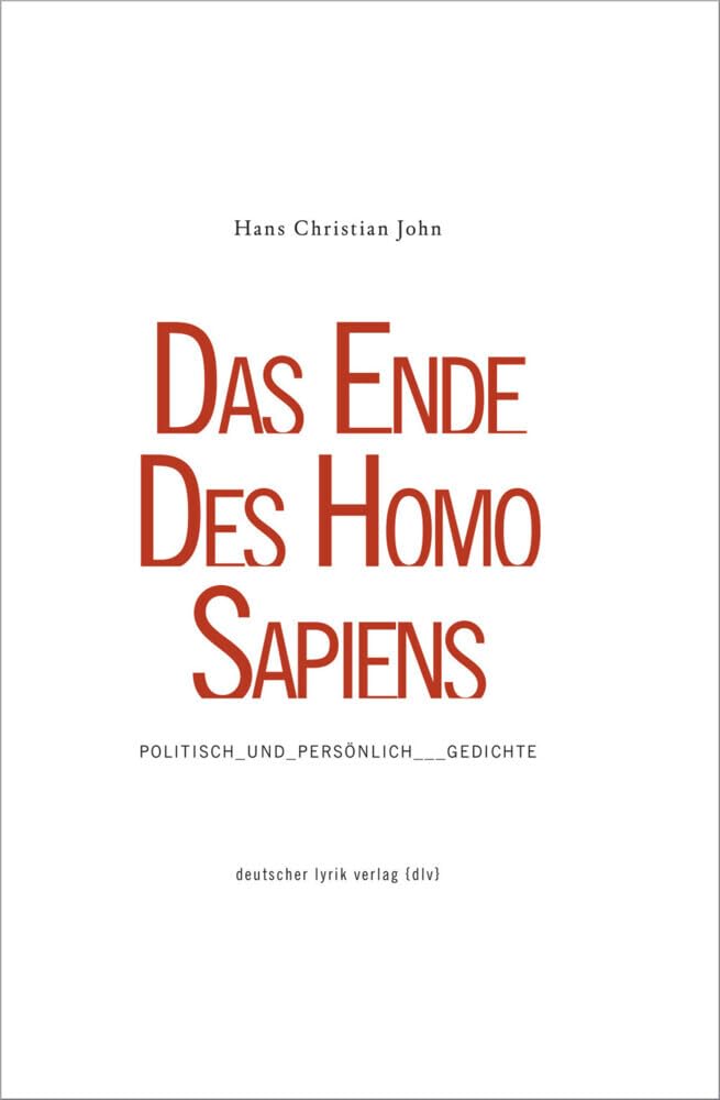 DAS ENDE DES HOMO SAPIENS: POLITISCH_UND_PERSÖNLICH_GEDICHTE (deutscher lyrik verlag) Poetry