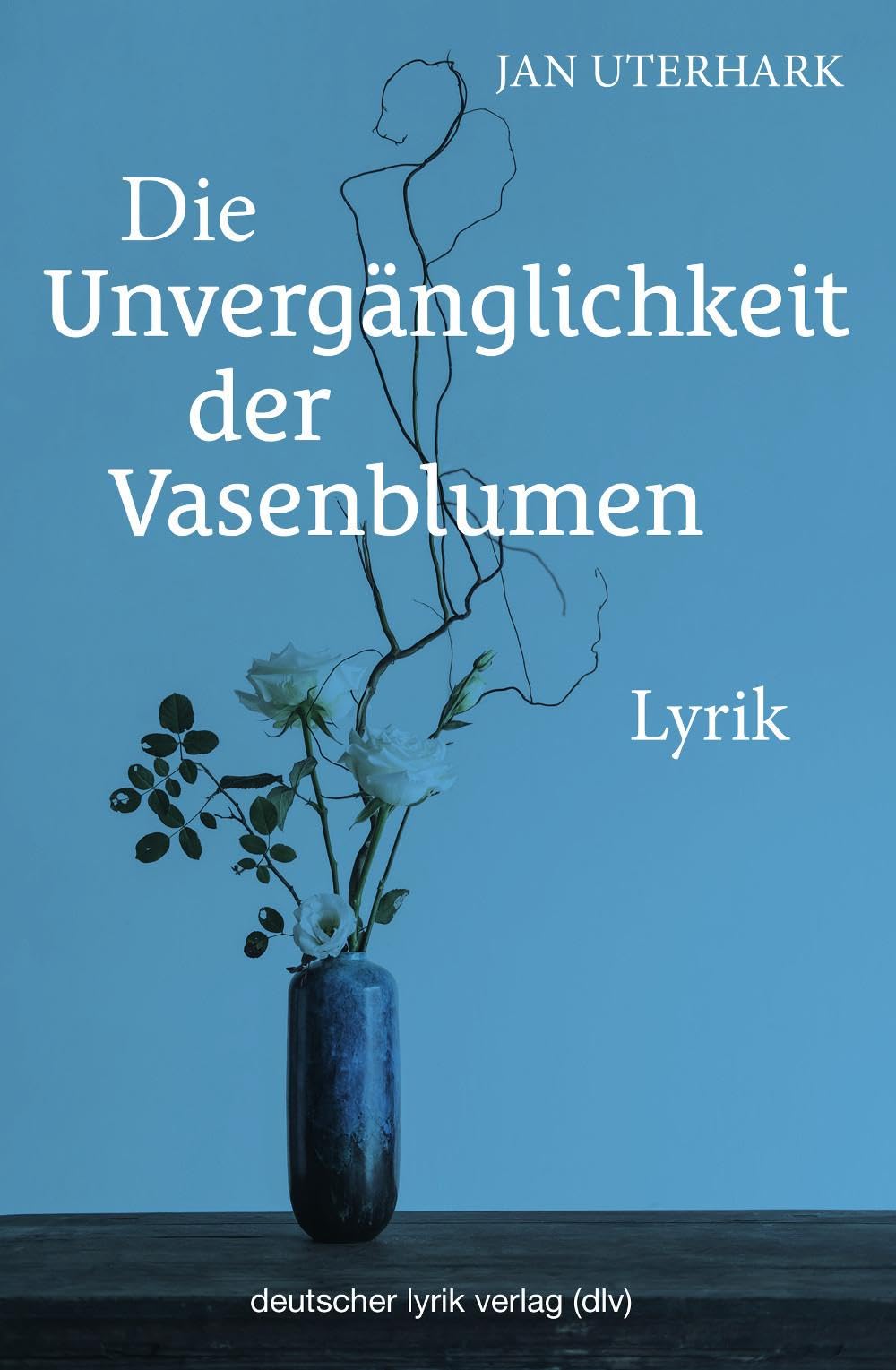 Die Unvergänglichkeit der Vasenblumen: Lyrik (deutscher lyrik verlag) Poetry