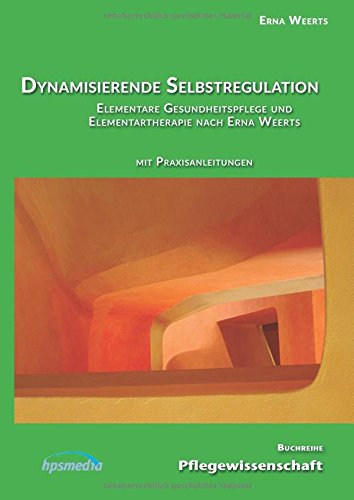 Dynamisierende Selbstregulation: Elementare Gesundheitspflege und Elementartherapie nach Erna Weerts Medicine