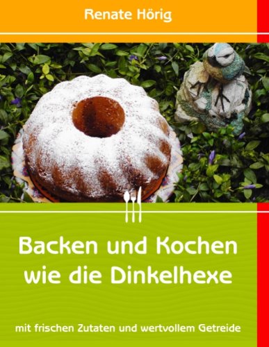 Backen und Kochen wie die Dinkelhexe Health, Nutrition & Fitness