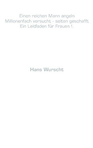 Einen reichen Mann angeln - Millionenfach versucht - selten geschafft nextlineEin Leitfaden für Frauen !. Partnership & Love