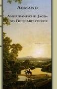 Amerikanische Jagd- und Reiseabenteuer: Armands Werke - Marburger Ausgabe. Band 1 Travelogues