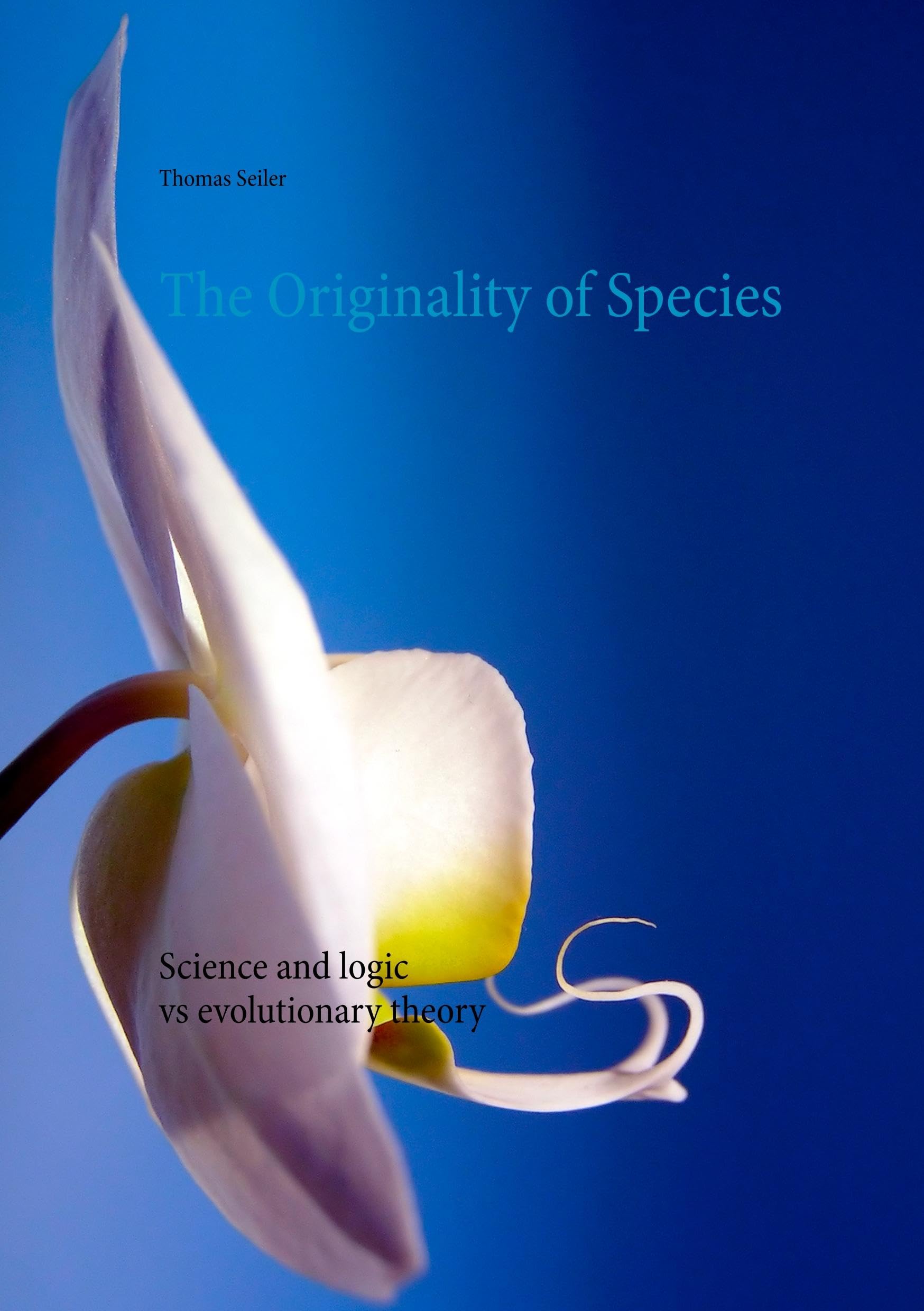 The Originality of Species: Science and logic contradict the theory of evolution. Business & Technology