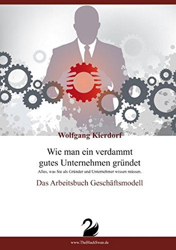 Wie man ein verdammt gutes Unternehmen gründet - Das Arbeitsbuch Geschäftsmodell Business, Finance & Career