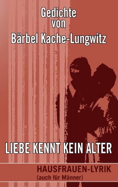 Hausfrauenlyrik (auch für Männer): Liebe kennt kein Alter Poetry