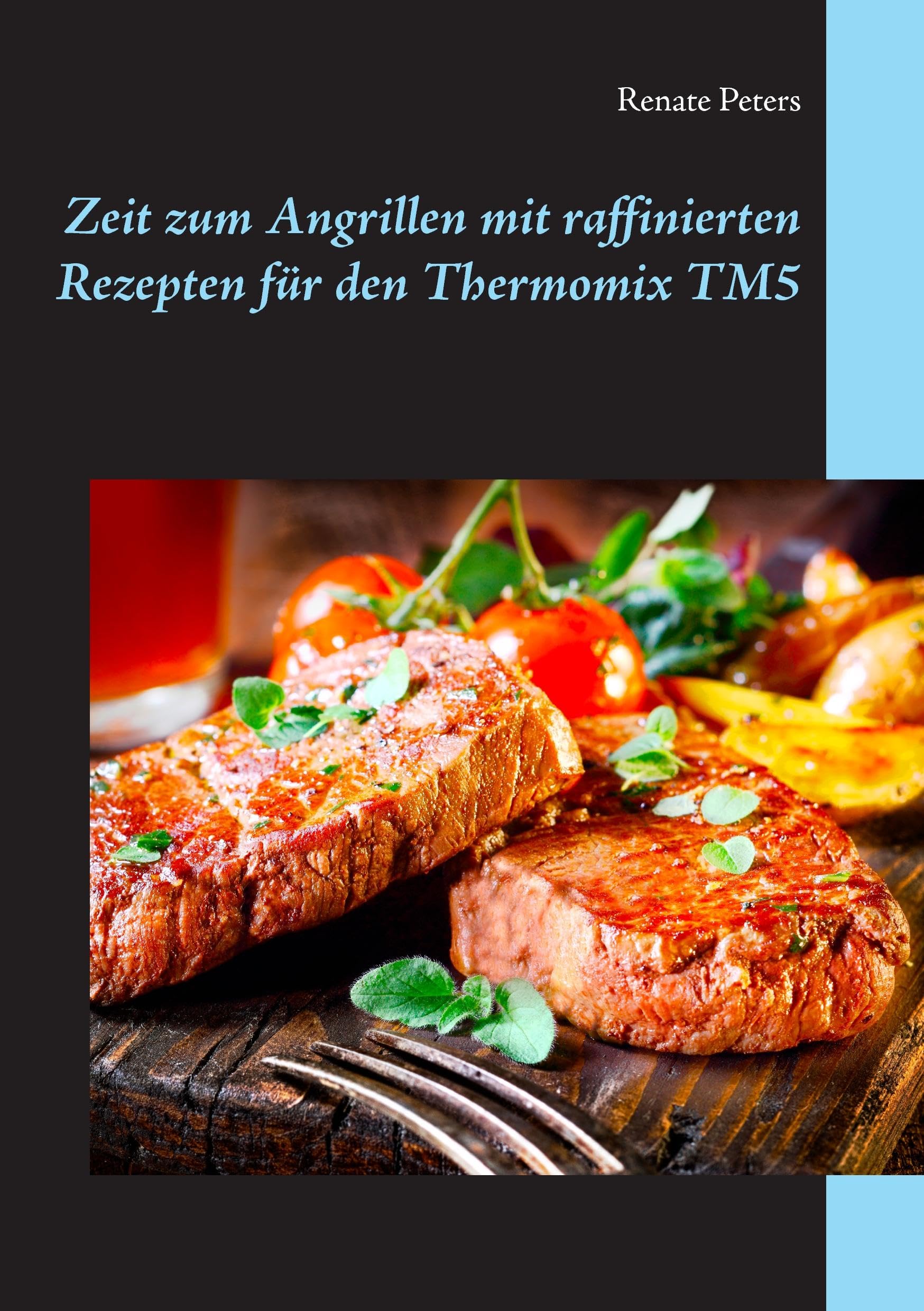 Zeit zum Angrillen mit raffinierten Rezepten für den Thermomix TM5 Leisure, Home & Garden
