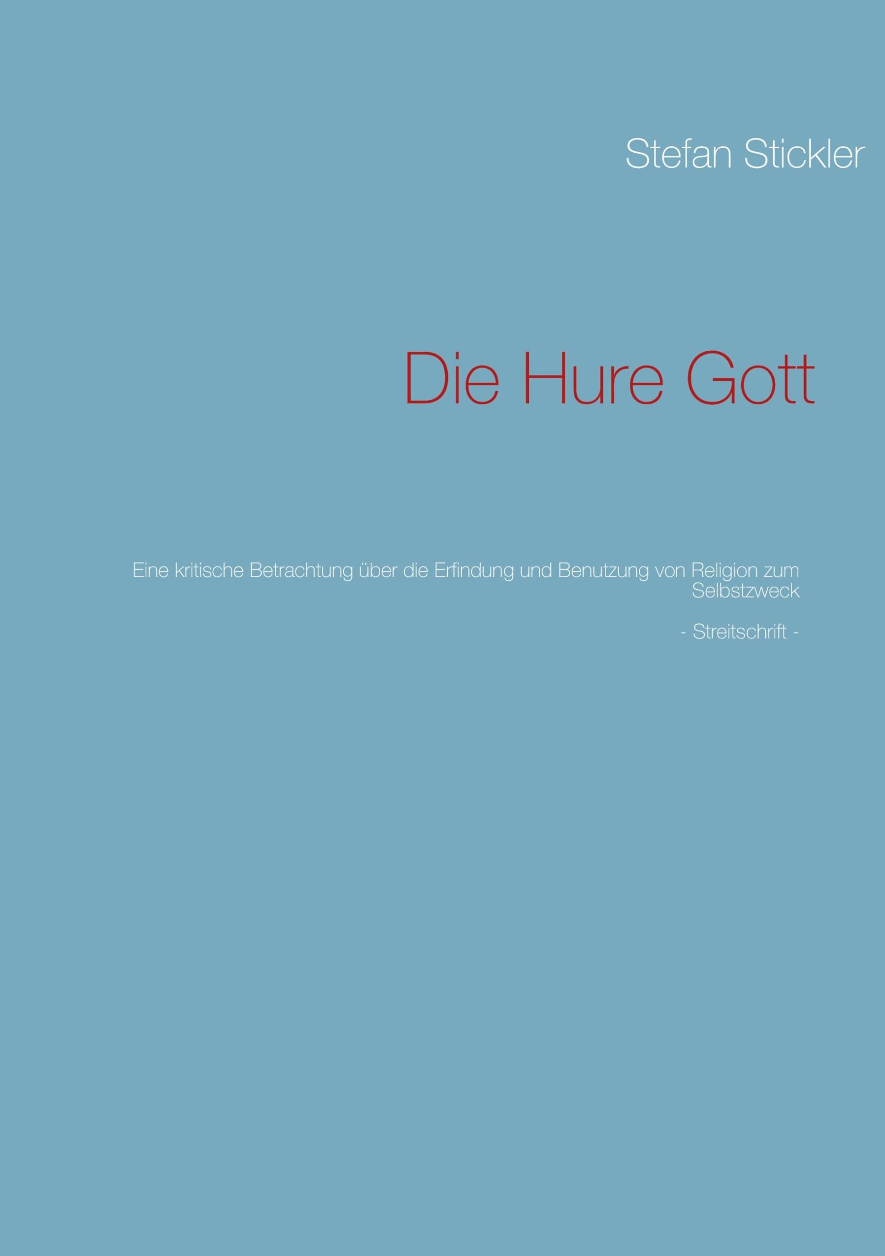 Die Hure Gott: Eine kritische Betrachtung über die Erfindung und Benutzung von Religion zum Selbstzweck Religion & Esotericism