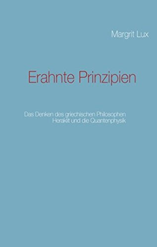 Erahnte Prinzipien: Das Denken des griechischen Philosophen Heraklit und die Quantenphysik Philosophy