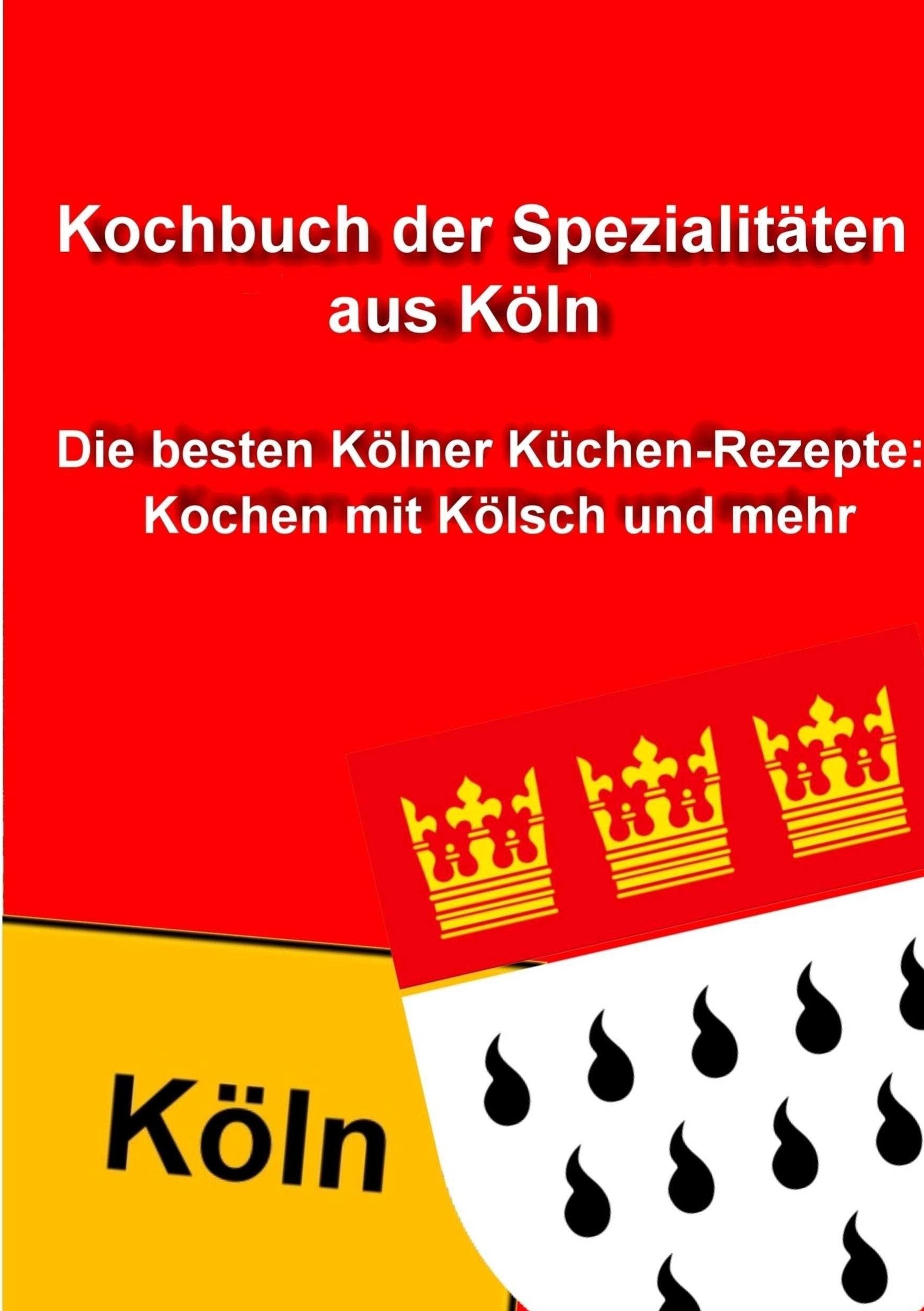 Kochbuch der Spezialitäten aus Köln: Die besten Kölner Küchen-Rezepte: Kochen mit Kölsch und mehr Leisure, Home & Garden