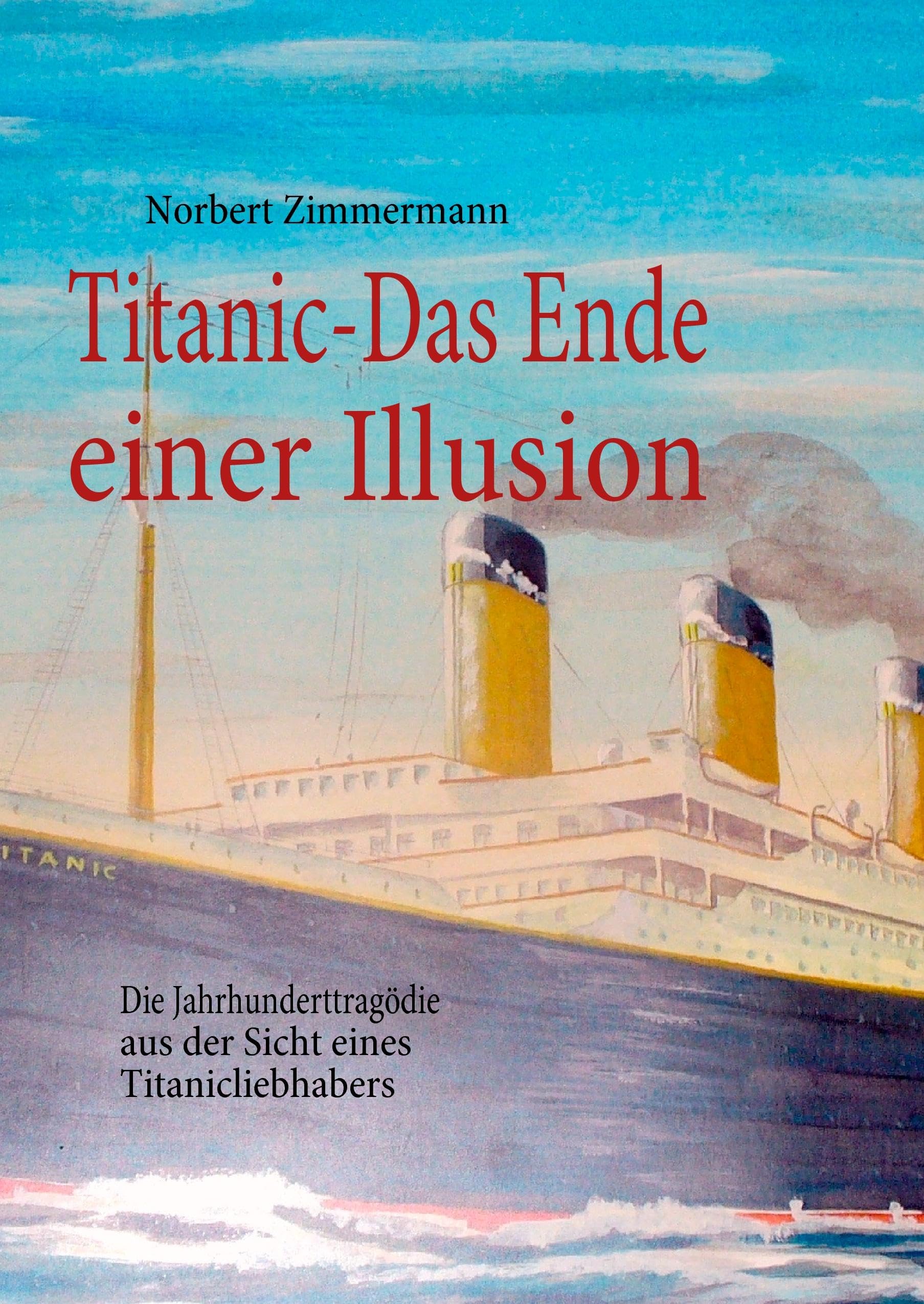 Titanic-Das Ende einer Illusion: Die Jahrhunderttragödie aus der Sicht eines Titanicliebhabers Politics & History