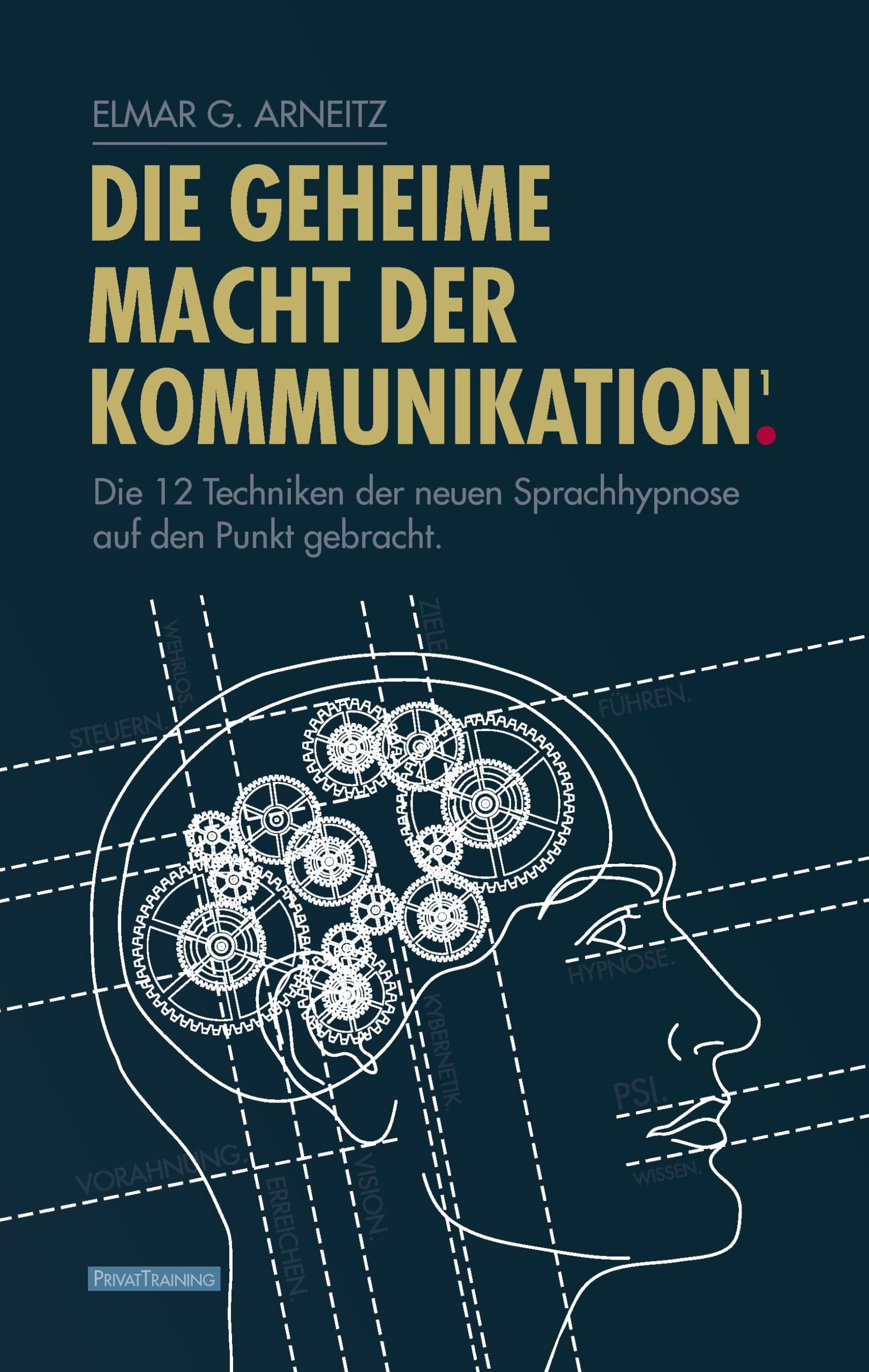 Die geheime Macht der Kommunikation1.: Die 12 Techniken der neuen Sprachhypnose auf den Punkt gebracht. Business, Finance & Career