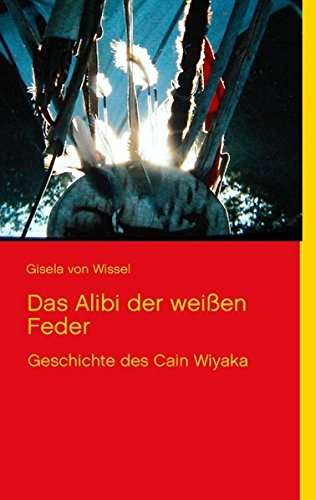 Das Alibi der weißen Feder: Geschichte des Cain Wiyaka Historical Fiction
