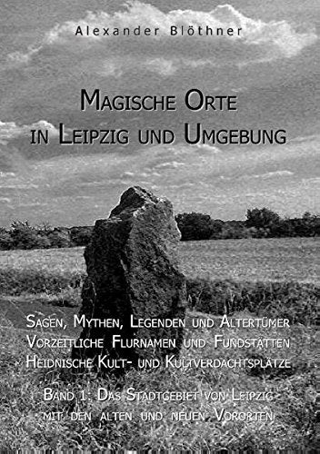 Magische Orte in Leipzig und Umgebung: Sagen, Mythen, Legenden und Altertümer, Vorzeitliche Flurnamen und Fundstätten, Heidnische Kult- und Kultverdachtsplätze 1 Film, Art & Culture