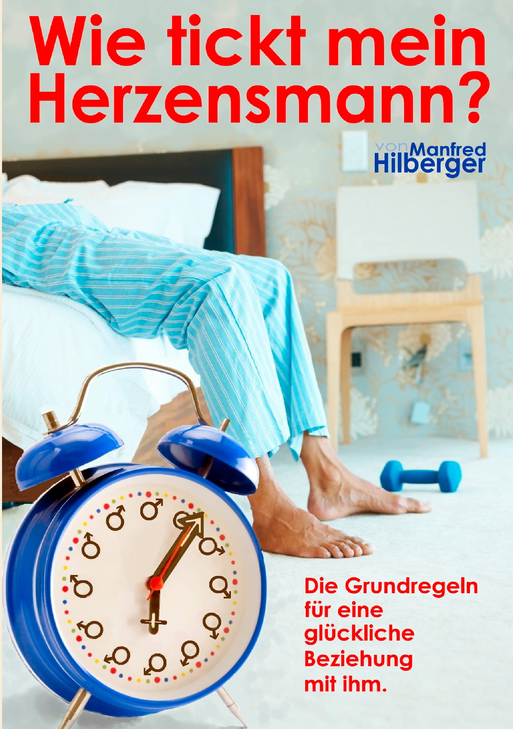Wie tickt mein Herzensmann?: Die Grundregeln für eine glückliche Beziehung mit ihm Partnership & Love