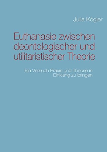 Euthanasie zwischen deontologischer und utilitaristischer Theorie Books