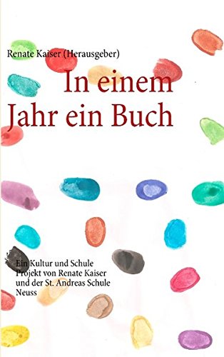 In einem Jahr ein Buch: Ein Kultur und Schule Projekt von Renate Kaiser und der St. Andreas Schule Neuss book