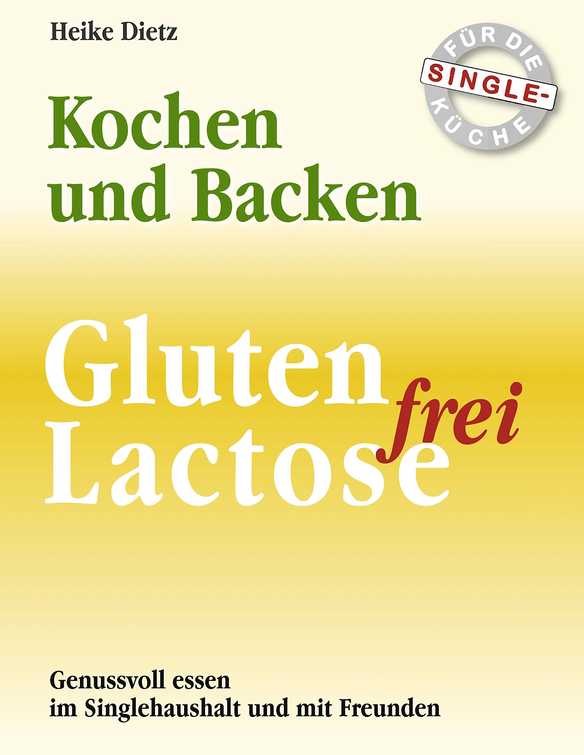 Gluten- und Lactosefrei Kochen und Backen für die Single-Küche: Leitfaden für interessanten Genuss – die Empfehlung für Allergiker Leisure, Home & Garden