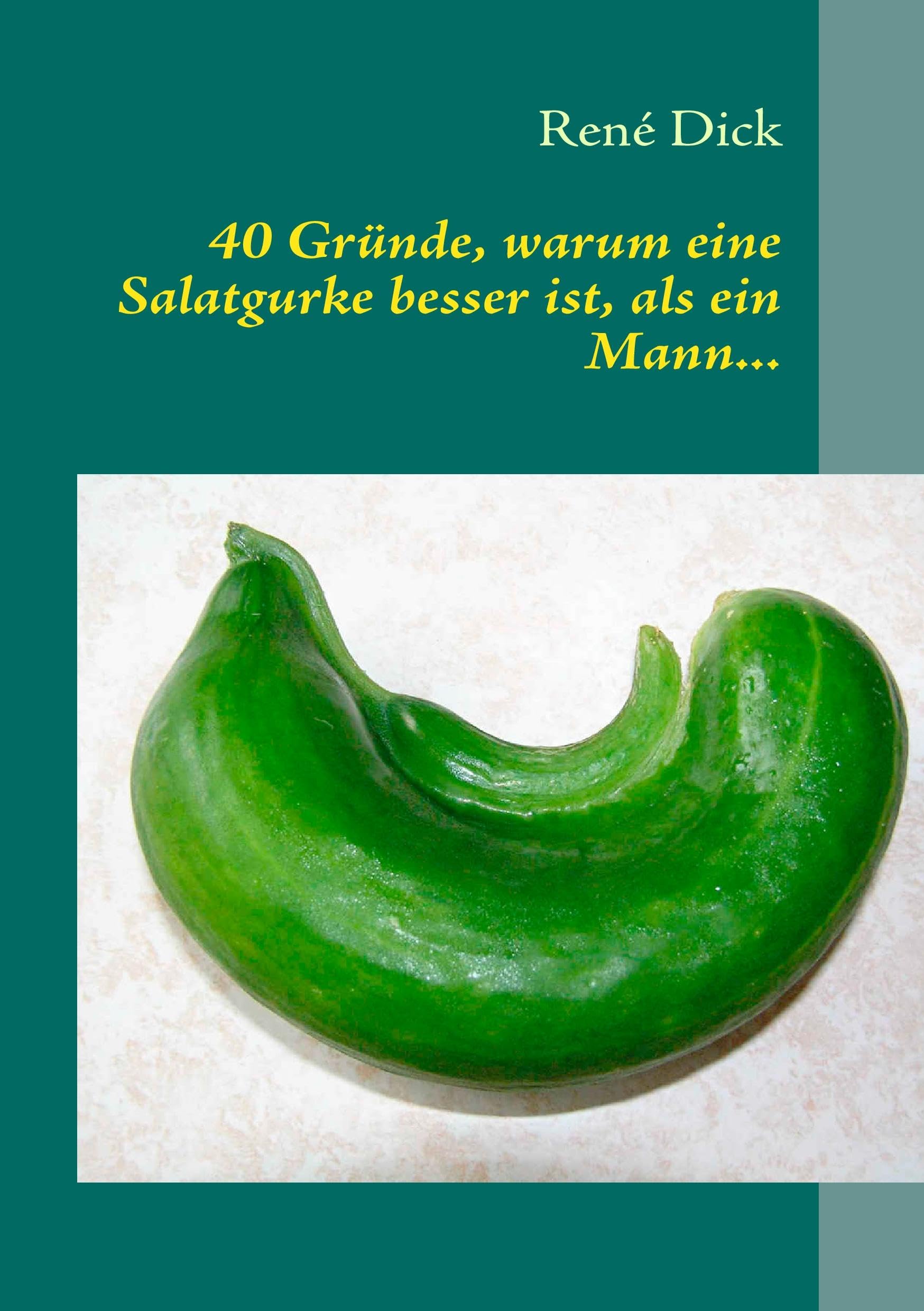 40 Gründe, warum eine Salatgurke besser ist, als ein Mann... Essays & Short Stories