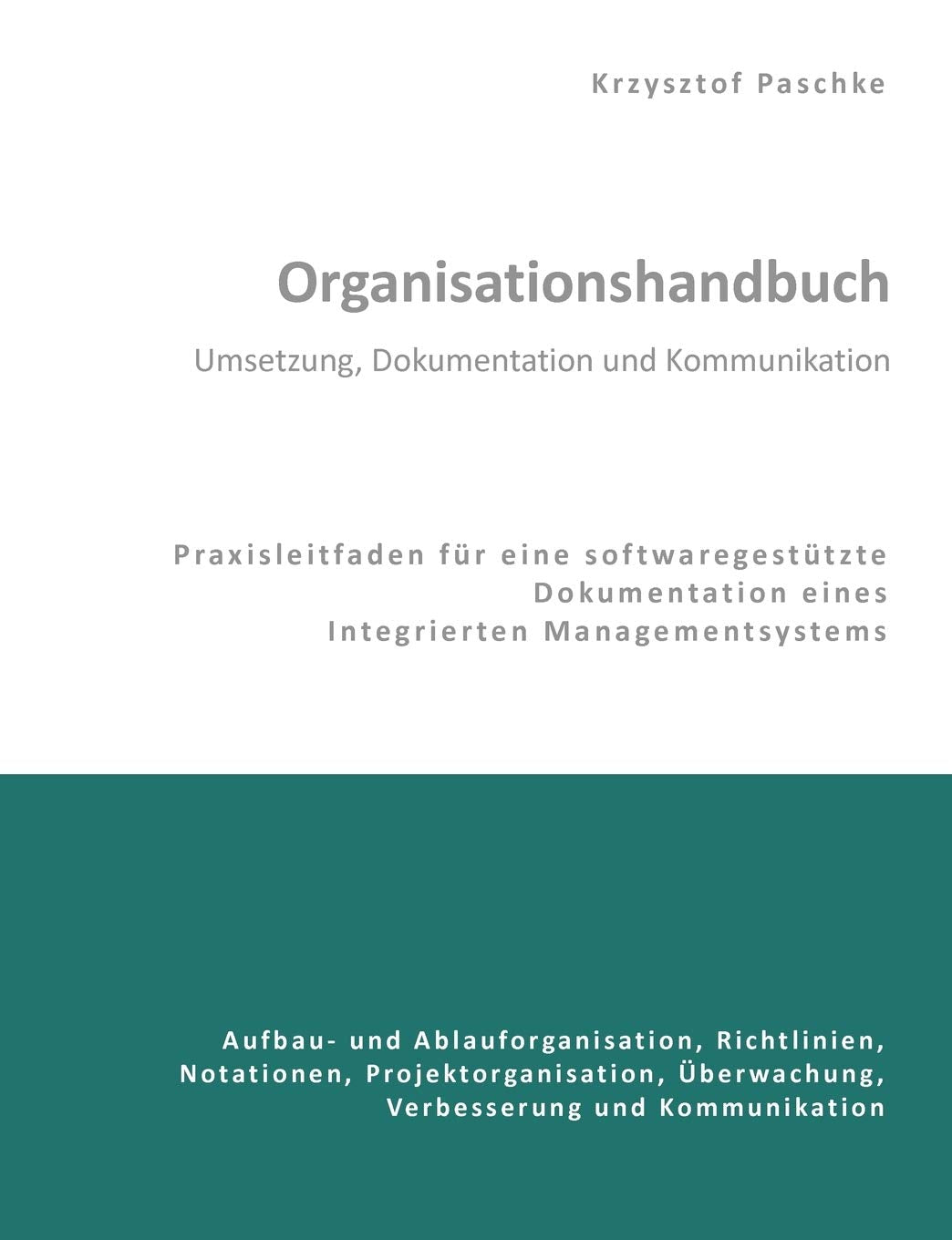 Organisationshandbuch - Umsetzung, Dokumentation und Kommunikation: Praxisleitfaden für eine softwaregestützte Dokumentation eines Integrierten Managementsystems Business, Finance & Career