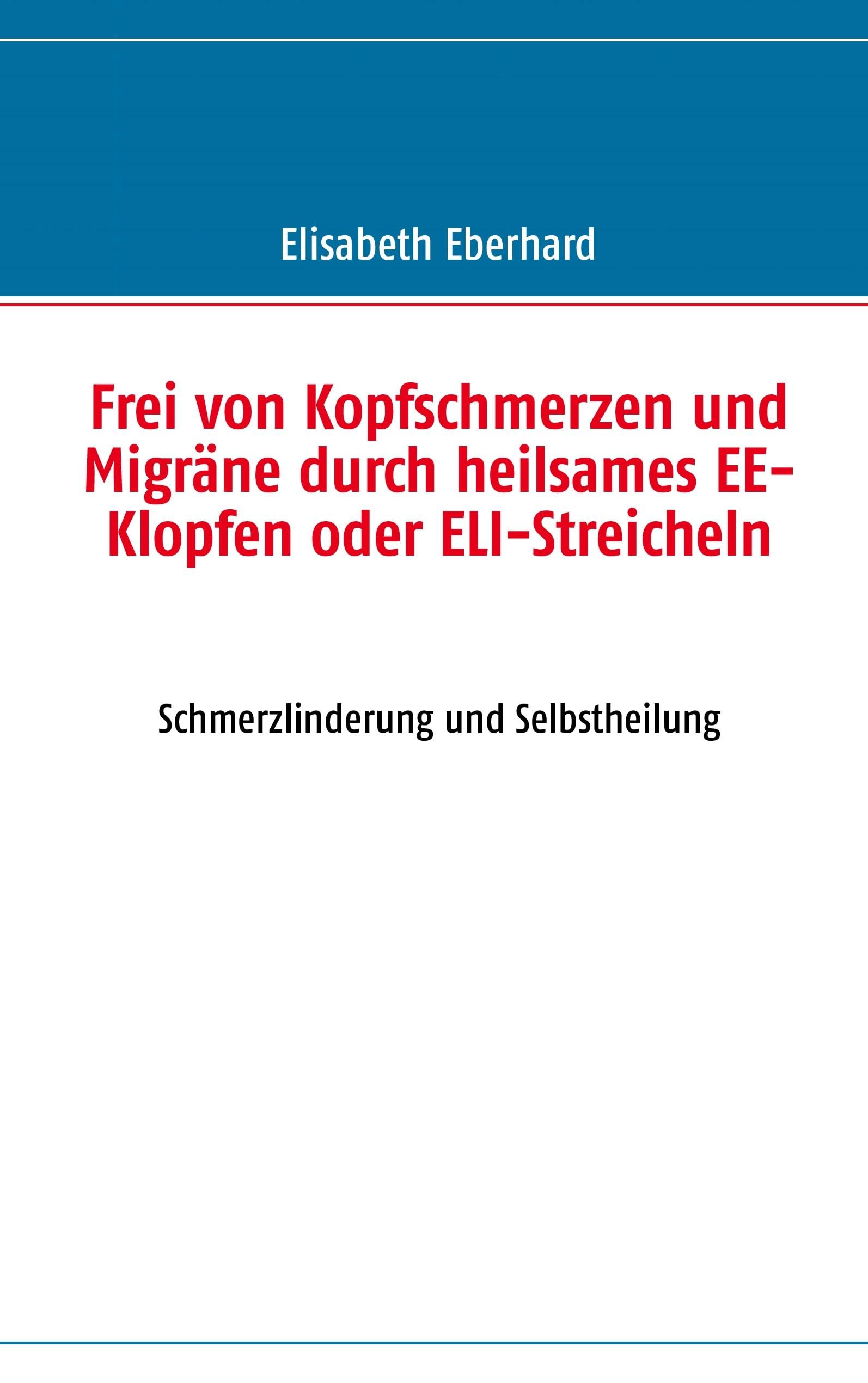 Frei von Kopfschmerzen und Migräne durch heilsames EE-Klopfen oder ELI-Streicheln: Schmerzlinderung und Selbstheilung Health, Nutrition & Fitness