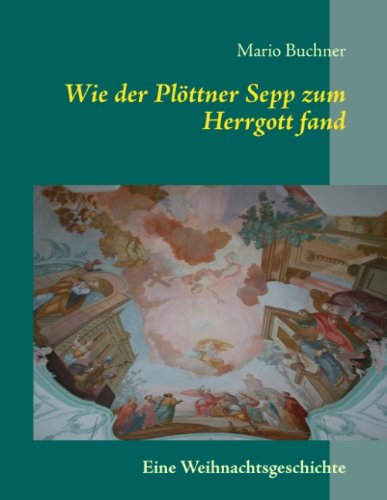 Wie der Plöttner Sepp zum Herrgott fand Historical Fiction