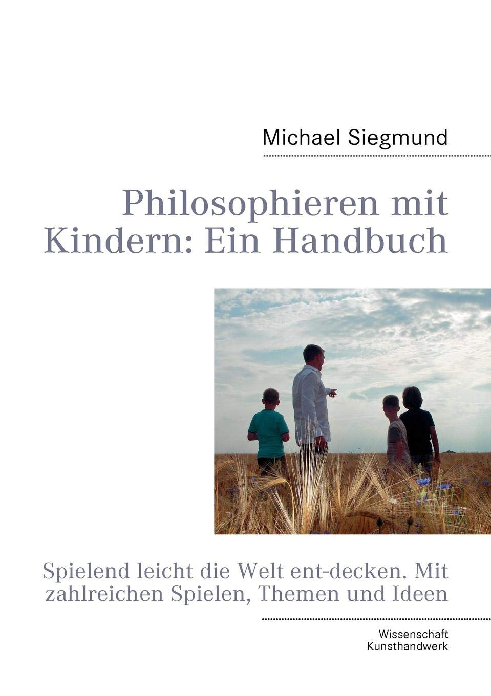 Philosophieren mit Kindern: Ein Handbuch: Spielend leicht die Welt entdecken. Mit zahlreichen Spielen, Themen und Ideen Philosophy