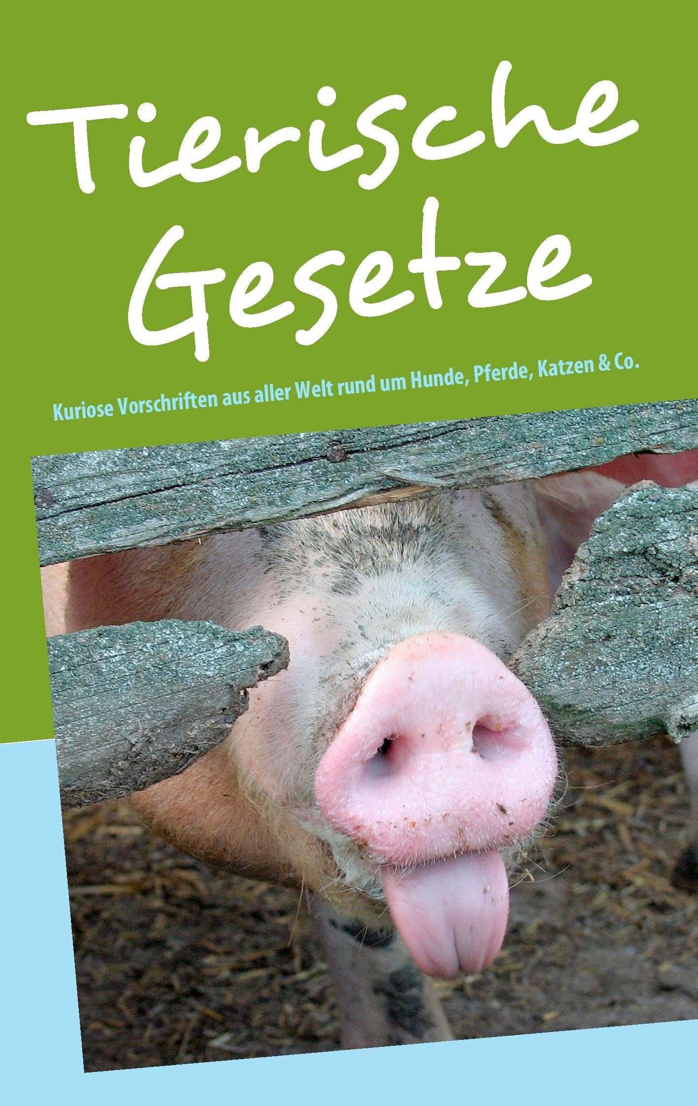 Tierische Gesetze: Kuriose Vorschriften aus aller Welt rund um Hunde, Katzen, Pferde, Mäuse und Co. Media & Communication