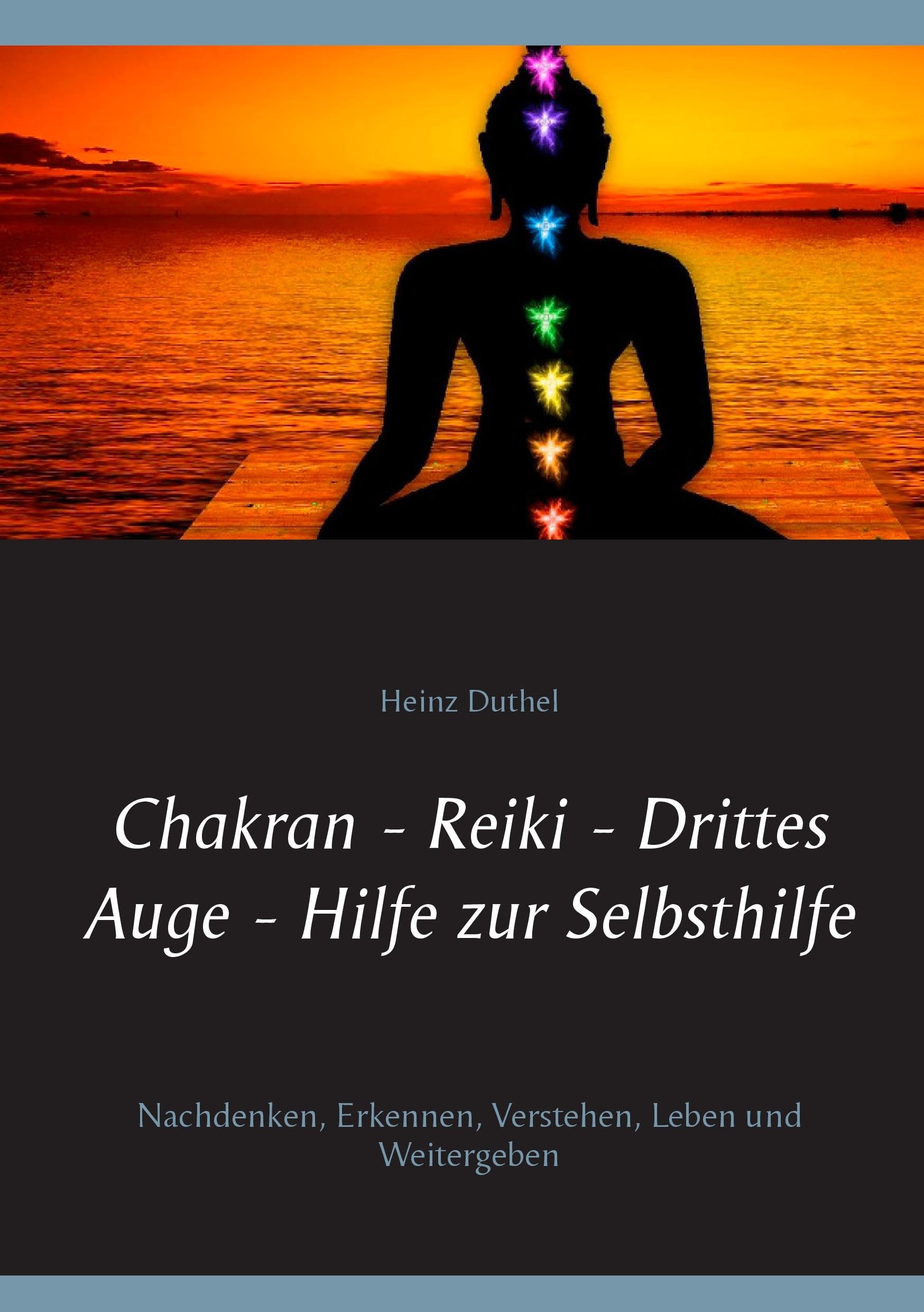 Chakran - Reiki - Drittes Auge - Hilfe zur Selbsthilfe: Nachdenken, Erkennen, Verstehen, Leben und Weitergeben Philosophy